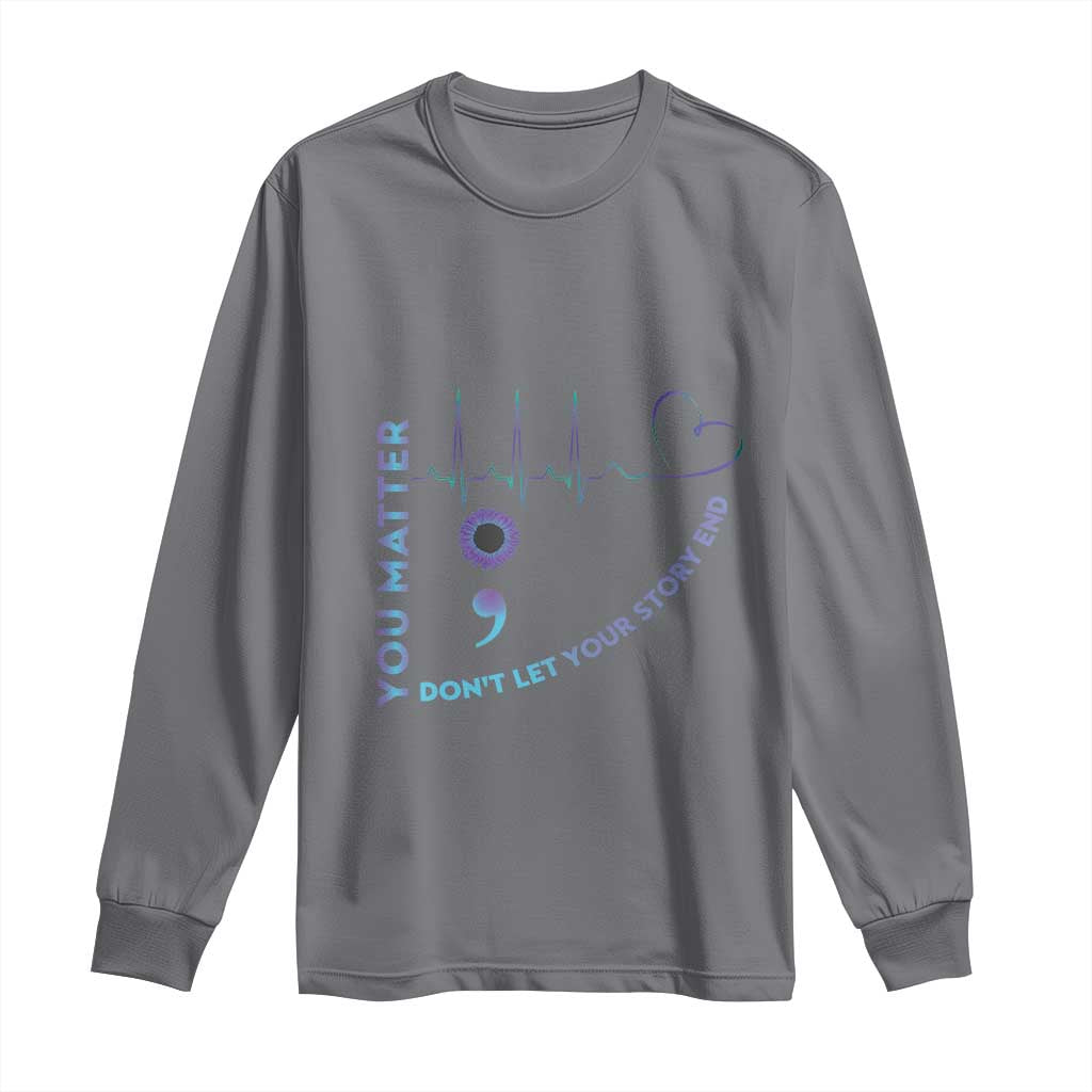 Suicide Prevention Support Long Sleeve Shirt You Matter Don't Let Your Story End Semicolon