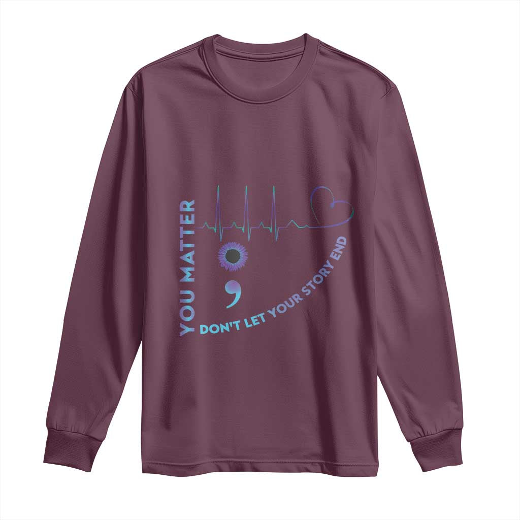 Suicide Prevention Support Long Sleeve Shirt You Matter Don't Let Your Story End Semicolon