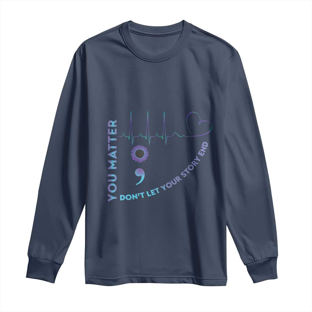 Suicide Prevention Support Long Sleeve Shirt You Matter Don't Let Your Story End Semicolon