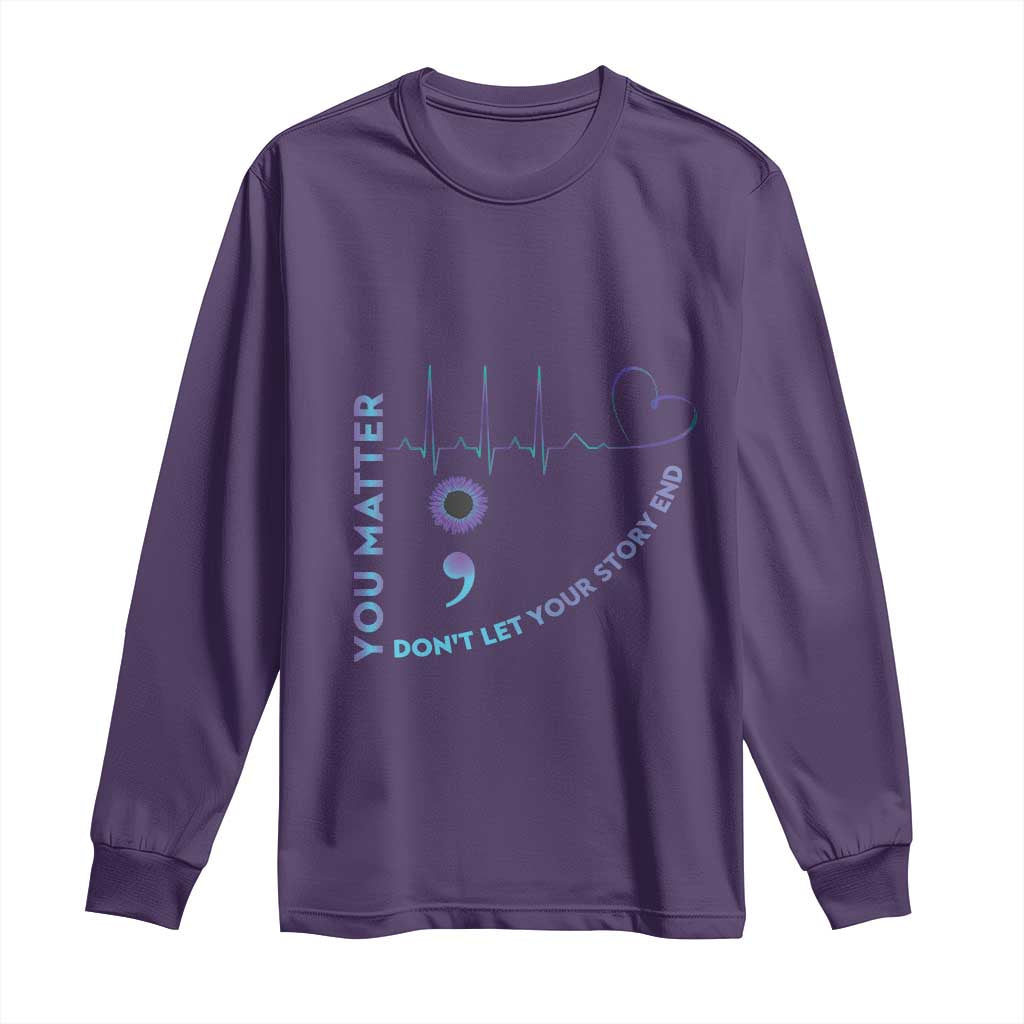 Suicide Prevention Support Long Sleeve Shirt You Matter Don't Let Your Story End Semicolon