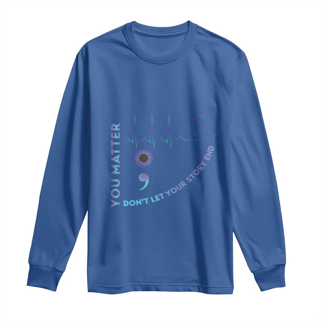 Suicide Prevention Support Long Sleeve Shirt You Matter Don't Let Your Story End Semicolon