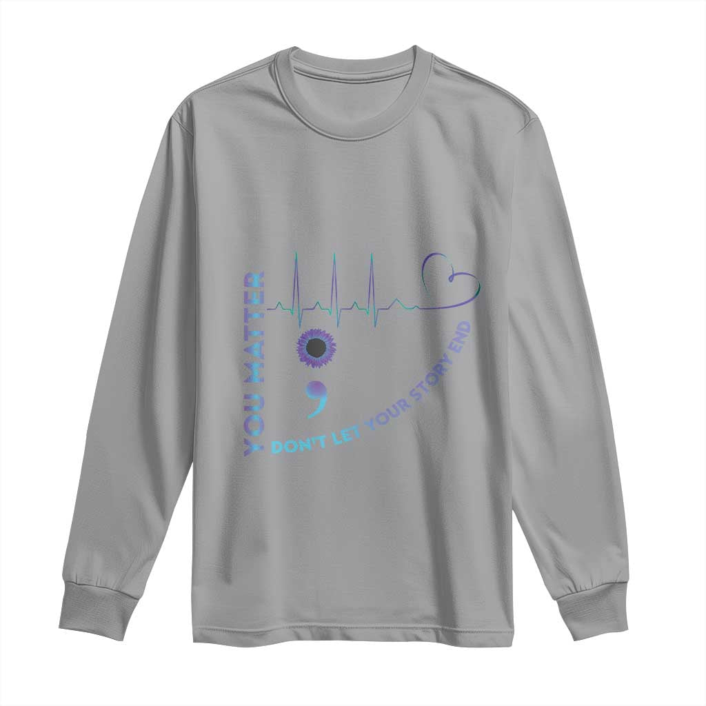 Suicide Prevention Support Long Sleeve Shirt You Matter Don't Let Your Story End Semicolon