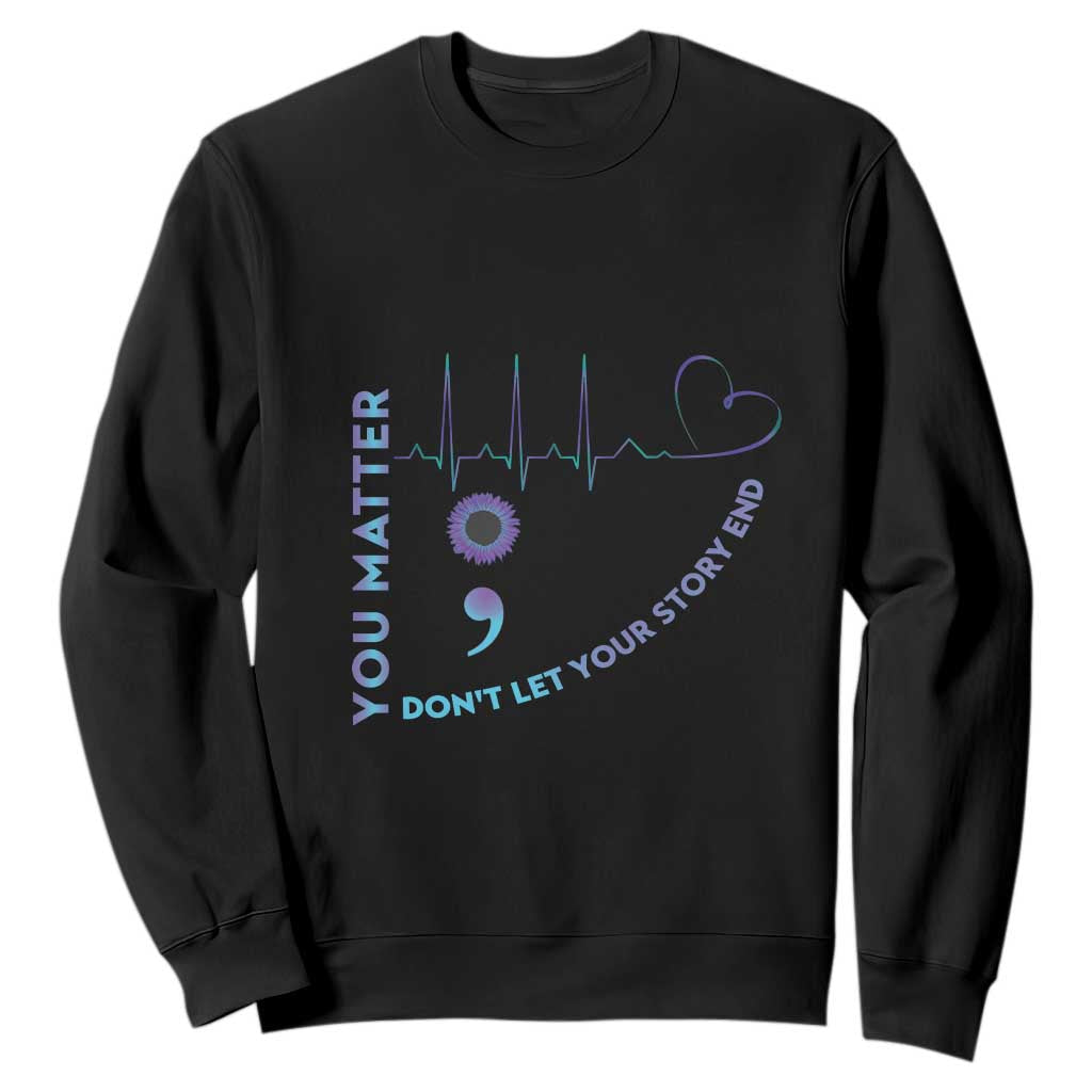Suicide Prevention Support Sweatshirt You Matter Don't Let Your Story End Semicolon