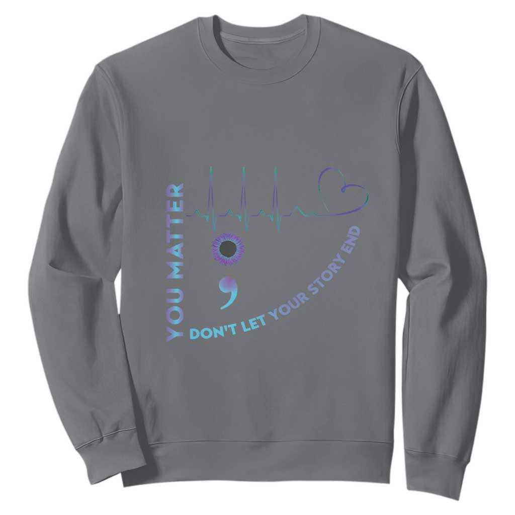 Suicide Prevention Support Sweatshirt You Matter Don't Let Your Story End Semicolon
