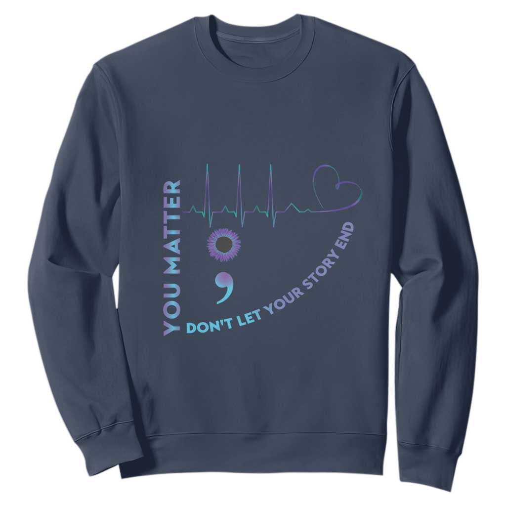 Suicide Prevention Support Sweatshirt You Matter Don't Let Your Story End Semicolon