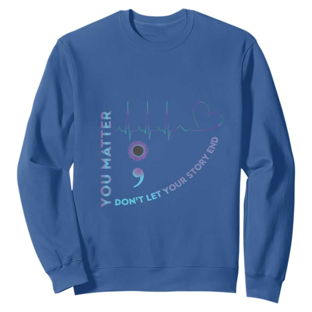 Suicide Prevention Support Sweatshirt You Matter Don't Let Your Story End Semicolon