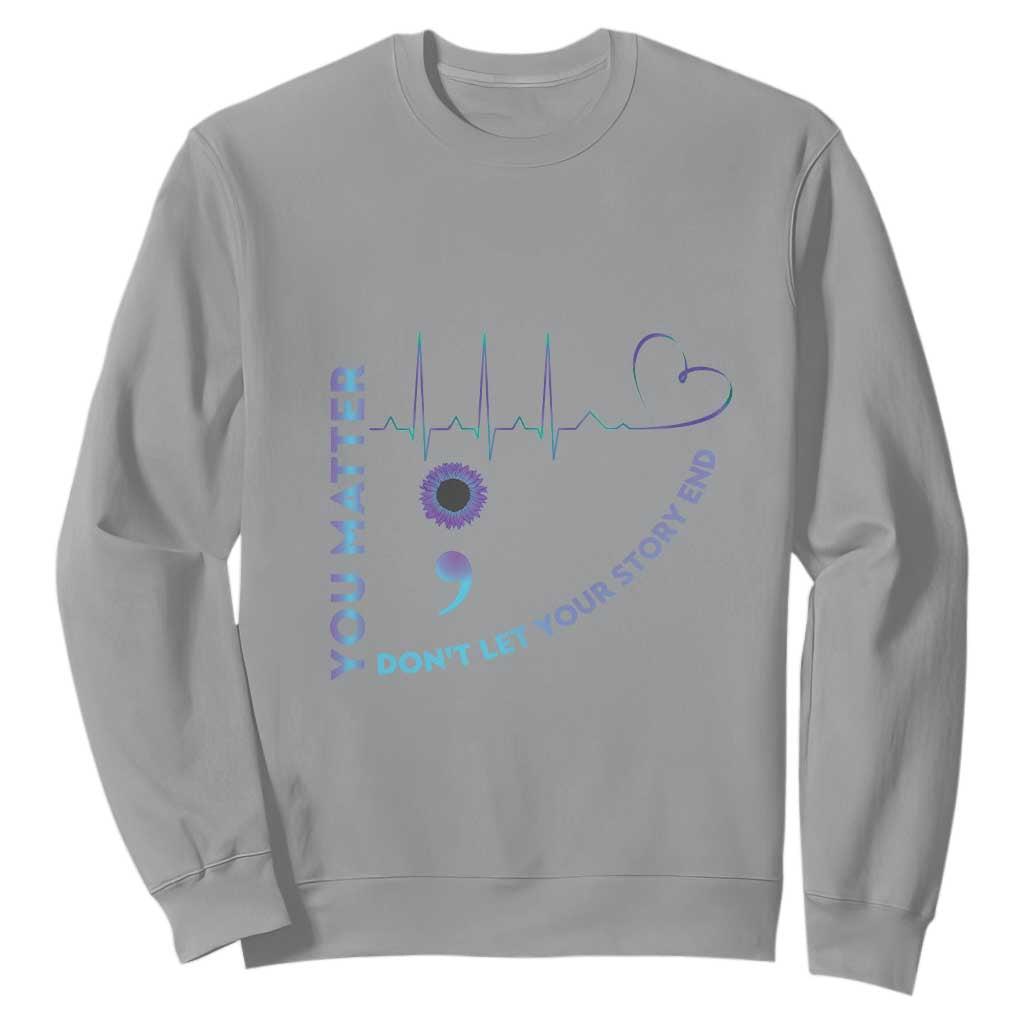 Suicide Prevention Support Sweatshirt You Matter Don't Let Your Story End Semicolon