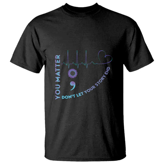 Suicide Prevention Support T Shirt You Matter Don't Let Your Story End Semicolon
