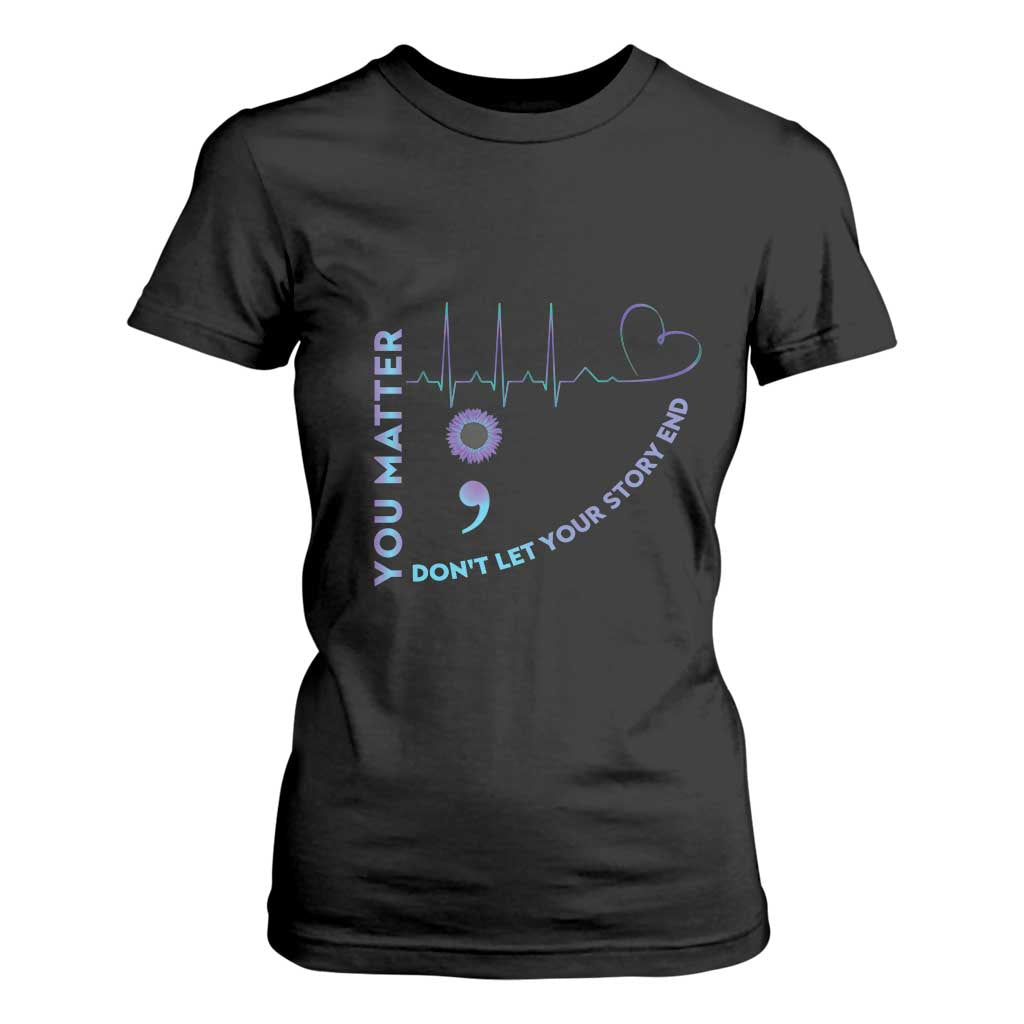 Suicide Prevention Support T Shirt For Women You Matter Don't Let Your Story End Semicolon
