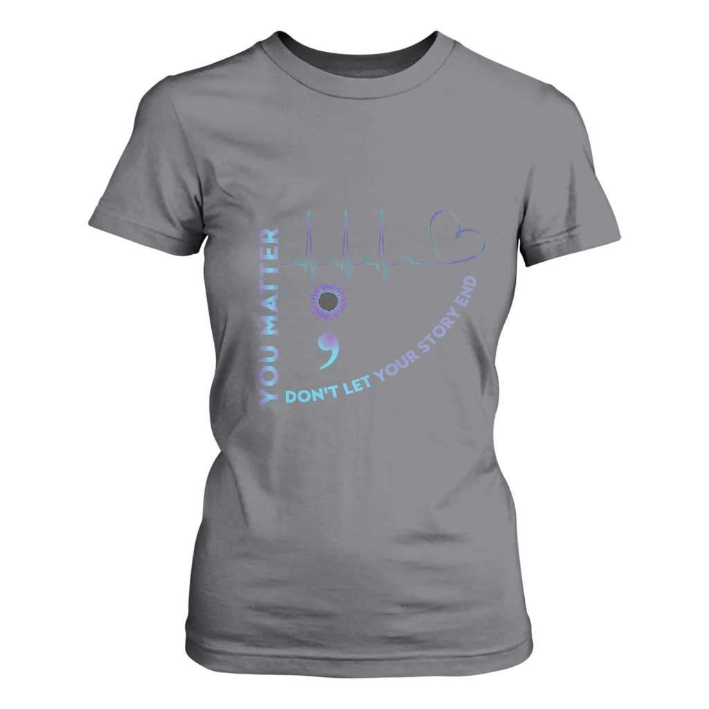Suicide Prevention Support T Shirt For Women You Matter Don't Let Your Story End Semicolon