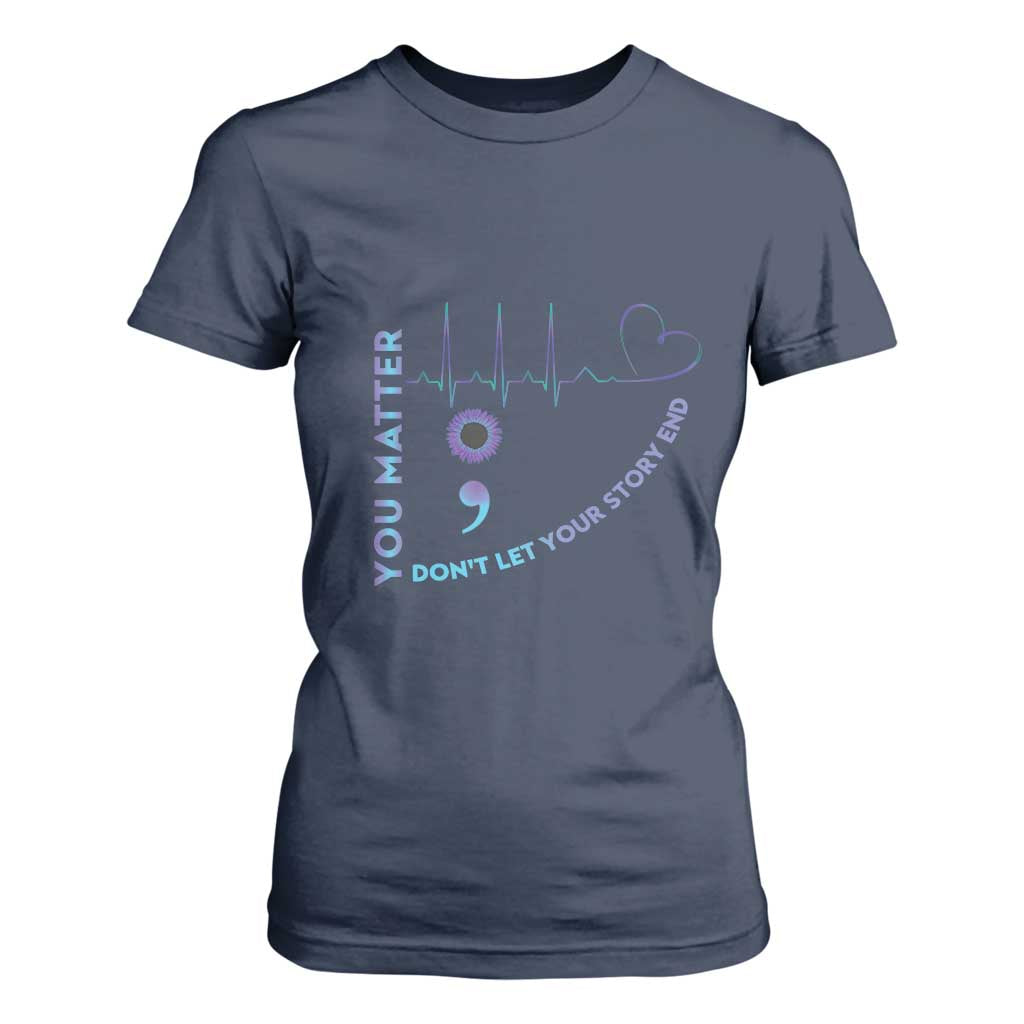 Suicide Prevention Support T Shirt For Women You Matter Don't Let Your Story End Semicolon