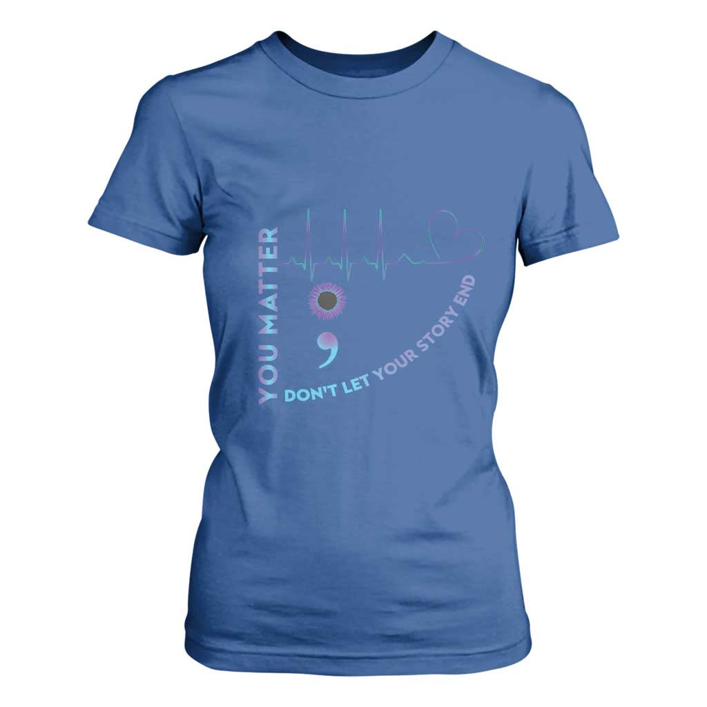 Suicide Prevention Support T Shirt For Women You Matter Don't Let Your Story End Semicolon