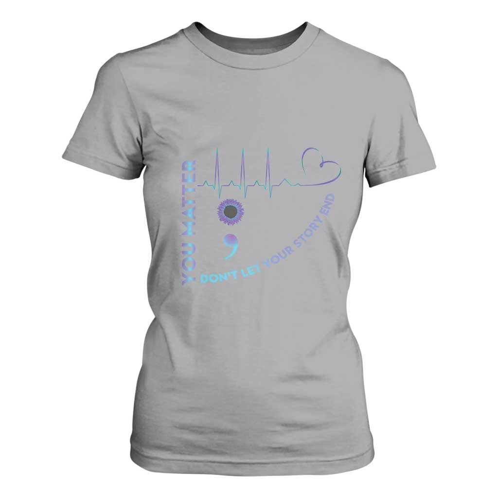 Suicide Prevention Support T Shirt For Women You Matter Don't Let Your Story End Semicolon