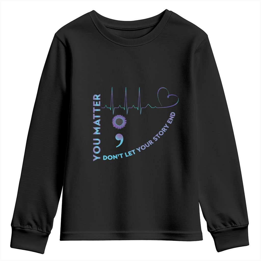 Suicide Prevention Support Youth Sweatshirt You Matter Don't Let Your Story End Semicolon