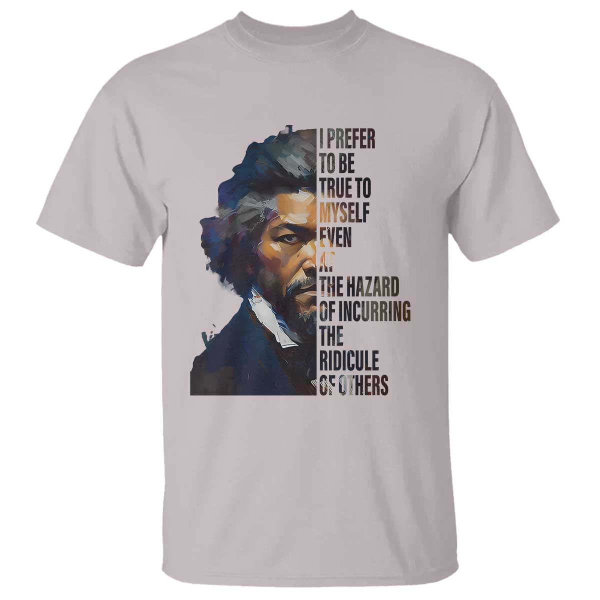 frederick-douglass-quote-t-shirt-i-prefer-to-be-true-to-myself-even-at-the-hazard-of-incurring-the-ridicule-of-others