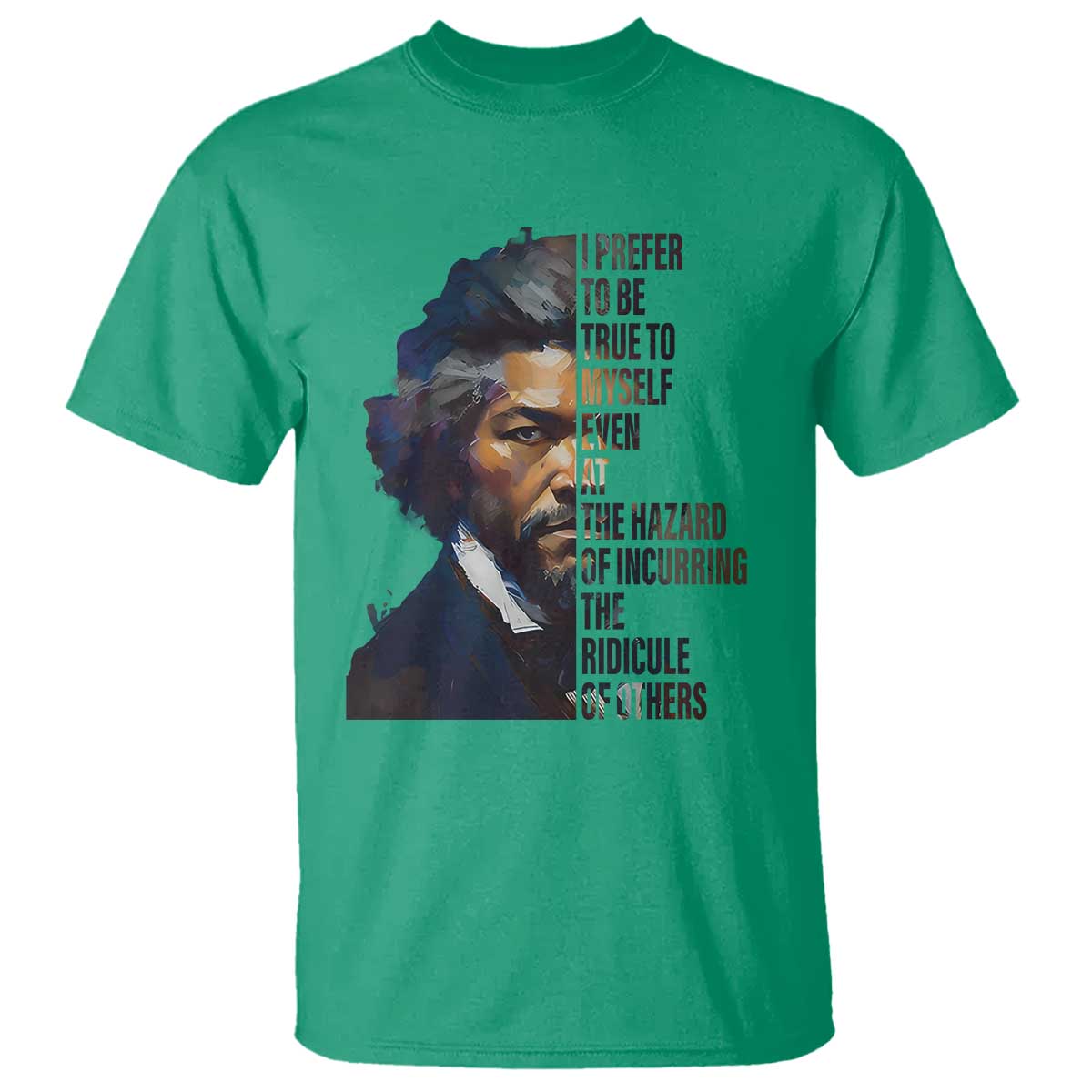 frederick-douglass-quote-t-shirt-i-prefer-to-be-true-to-myself-even-at-the-hazard-of-incurring-the-ridicule-of-others
