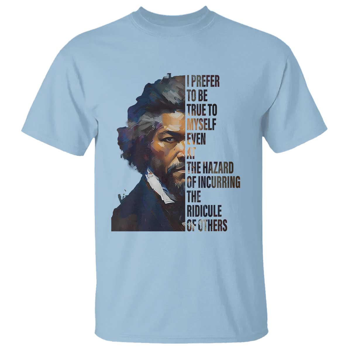 frederick-douglass-quote-t-shirt-i-prefer-to-be-true-to-myself-even-at-the-hazard-of-incurring-the-ridicule-of-others