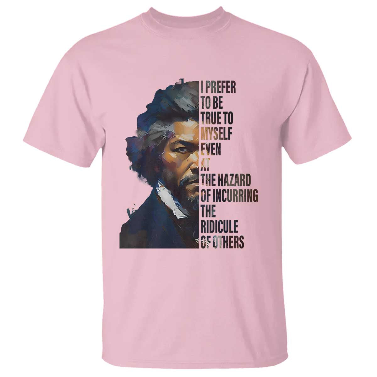 frederick-douglass-quote-t-shirt-i-prefer-to-be-true-to-myself-even-at-the-hazard-of-incurring-the-ridicule-of-others