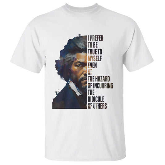 frederick-douglass-quote-t-shirt-i-prefer-to-be-true-to-myself-even-at-the-hazard-of-incurring-the-ridicule-of-others