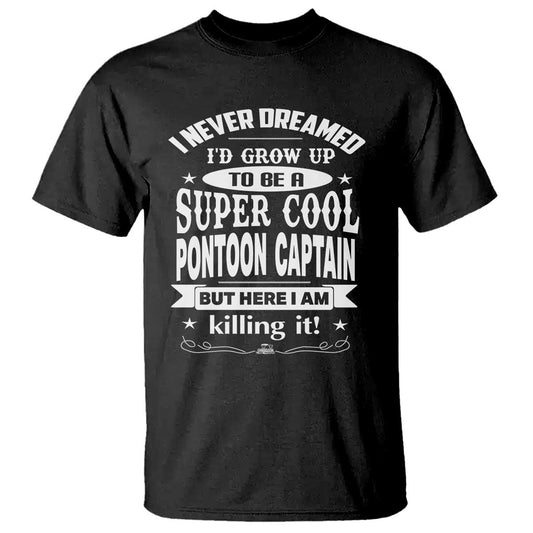 funny-i-never-dreamed-id-grow-up-to-be-a-super-cool-pontoon-captain-t-shirt-pontoon-boat-captain