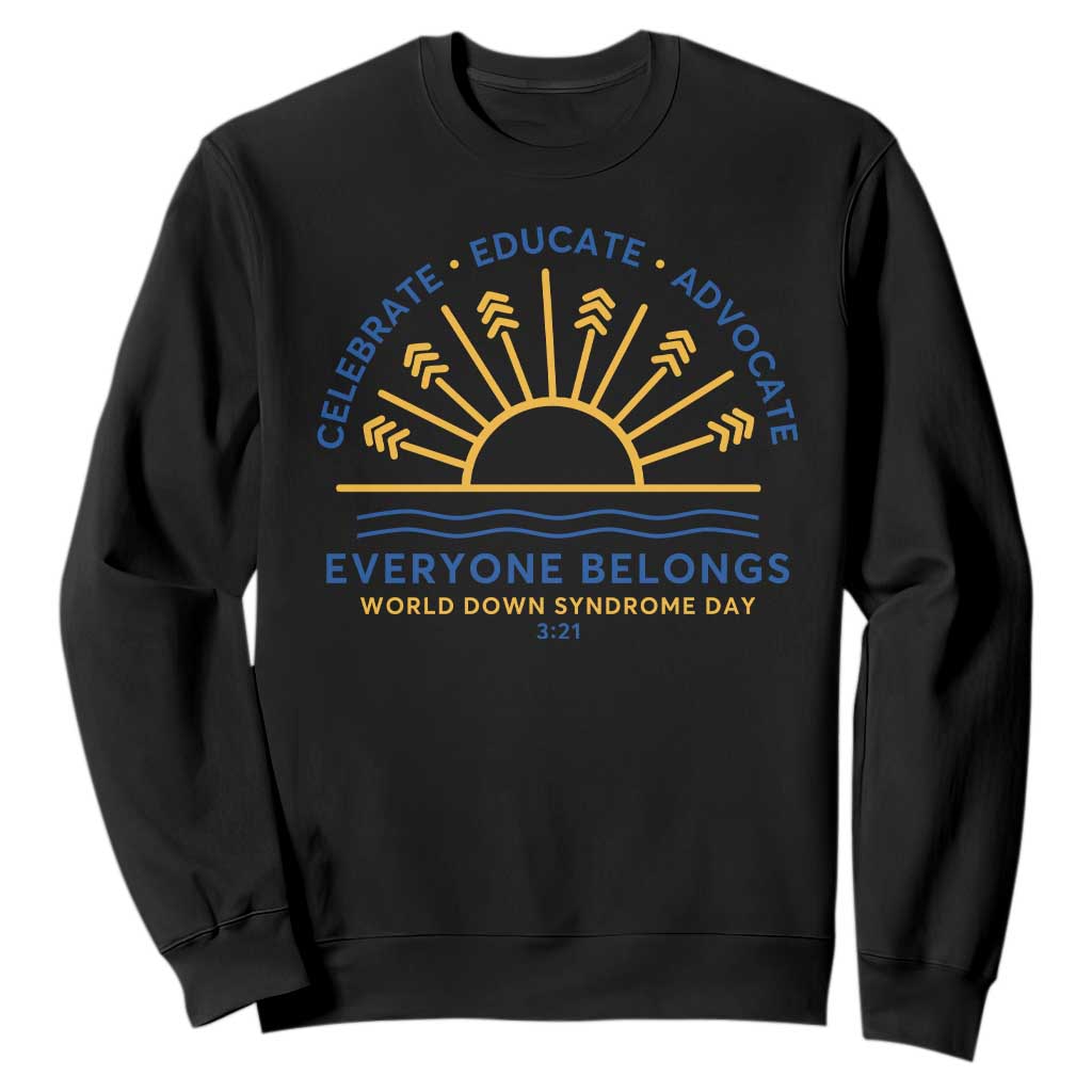 World Down Syndrome Day Sweatshirt Celebrate Educate Advocate Everyone Belongs Sunshine