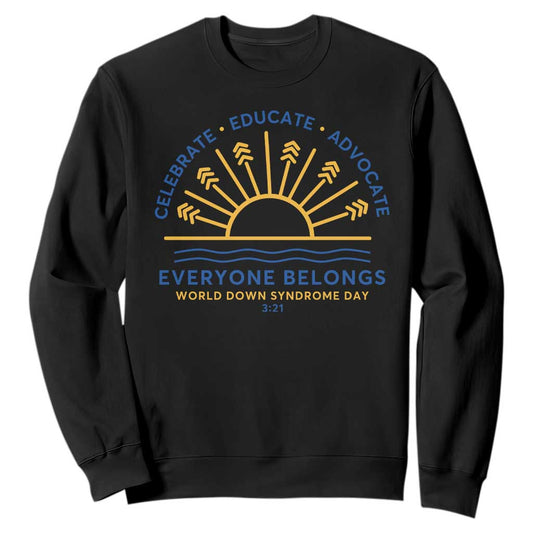 World Down Syndrome Day Sweatshirt Celebrate Educate Advocate Everyone Belongs Sunshine
