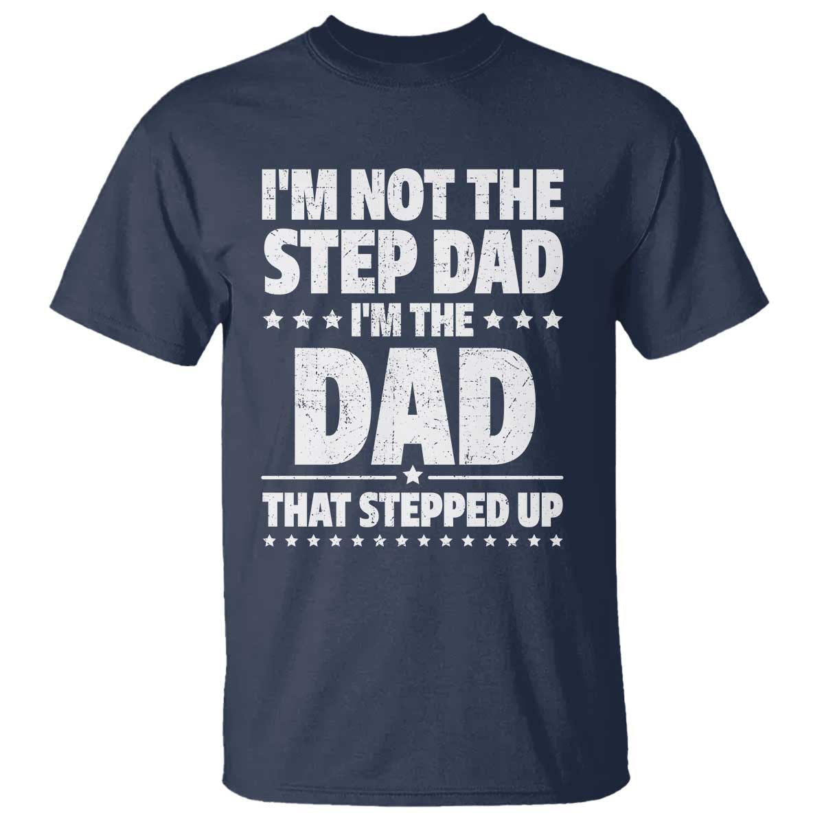 funny-i-am-not-the-step-dad-im-the-dad-that-stepped-up-t-shirt-bonus-dad-star-fathers-day
