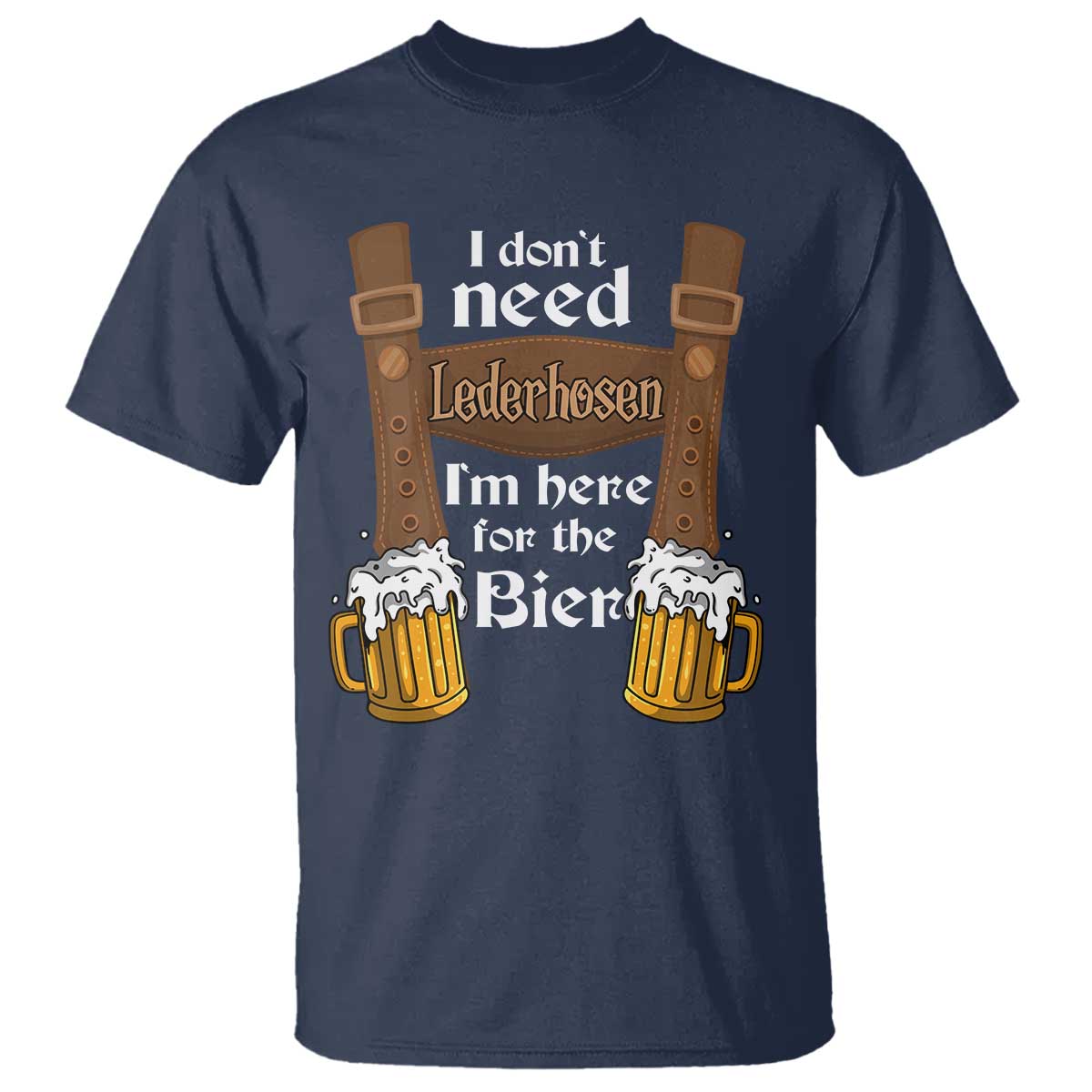 oktoberfest-t-shirt-i-dont-need-lederhosen-im-here-for-the-bier