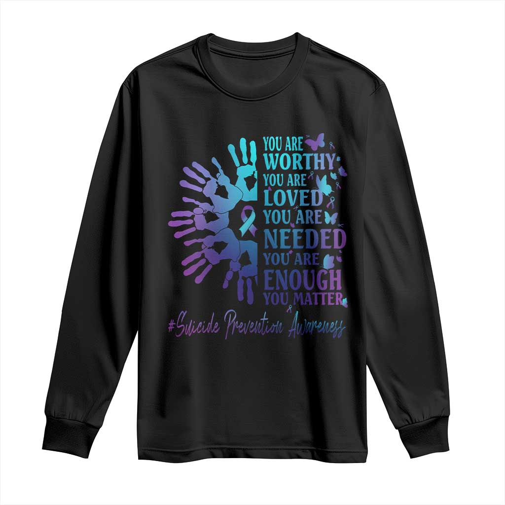 Suicide Prevention Support Long Sleeve Shirt You Are Worthy You Are Loved You Are Needed You Are Enough Hand Butterfly