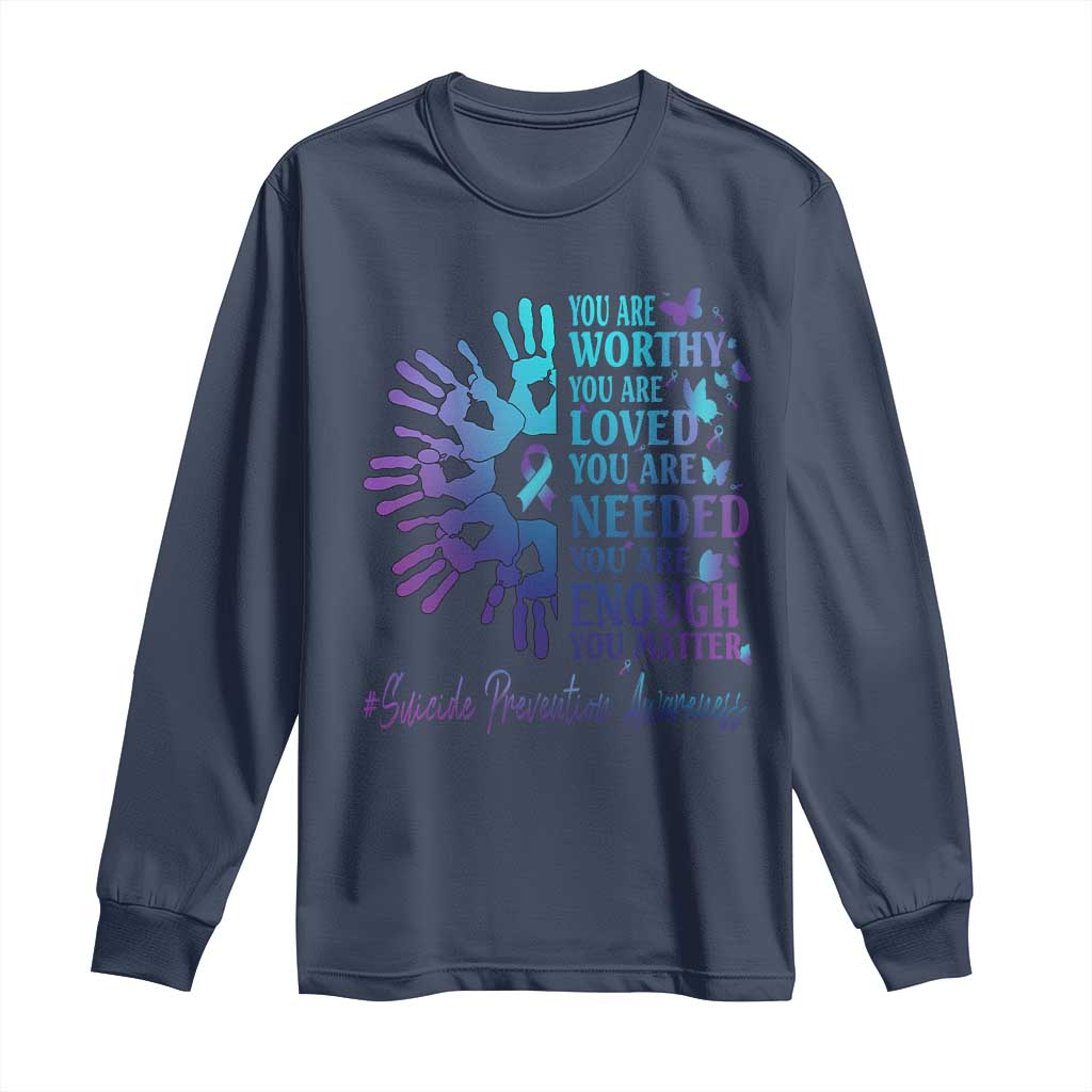 Suicide Prevention Support Long Sleeve Shirt You Are Worthy You Are Loved You Are Needed You Are Enough Hand Butterfly