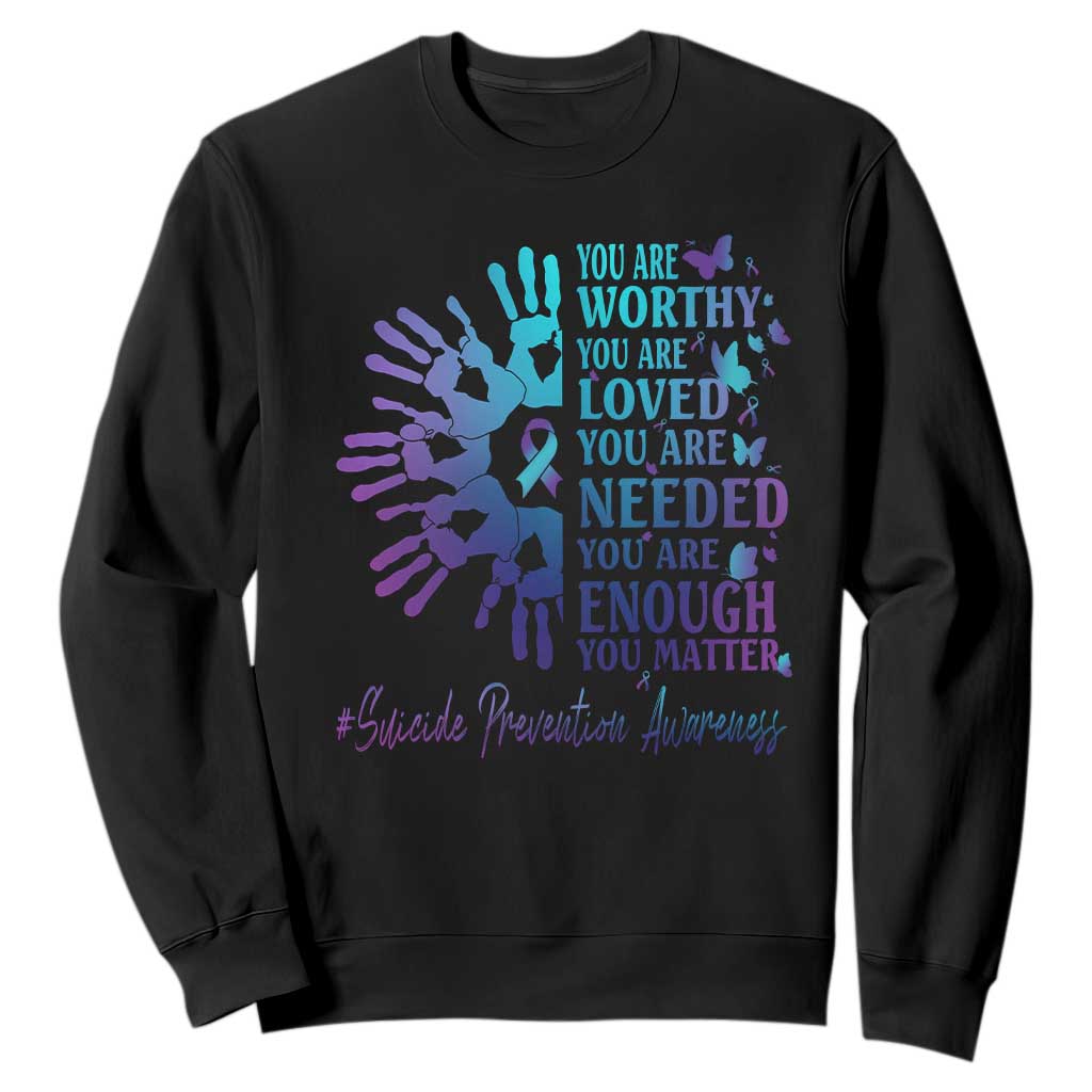 Suicide Prevention Support Sweatshirt You Are Worthy You Are Loved You Are Needed You Are Enough Hand Butterfly