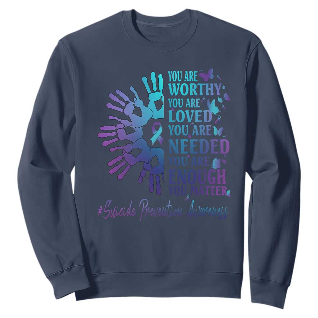Suicide Prevention Support Sweatshirt You Are Worthy You Are Loved You Are Needed You Are Enough Hand Butterfly
