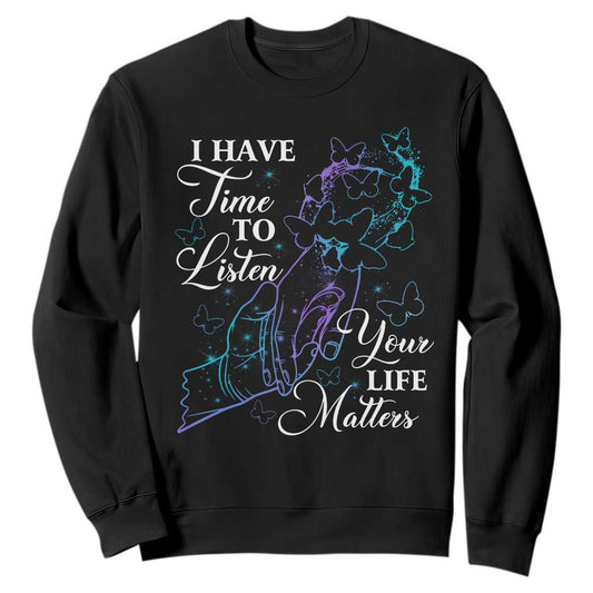 Suicide Prevention Support Sweatshirt I Have Time To Listen Your Life Matters Butterfly Holding Hand