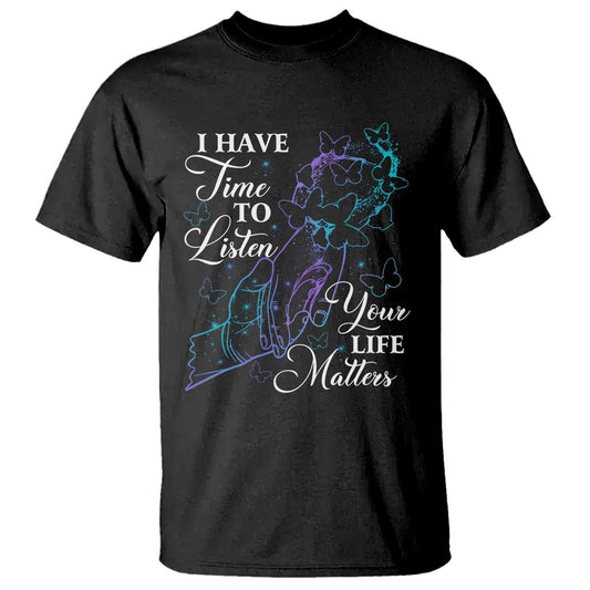Suicide Prevention Support T Shirt I Have Time To Listen Your Life Matters Butterfly Holding Hand