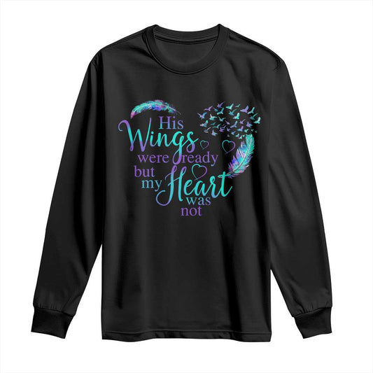 Suicide Prevention Support Long Sleeve Shirt His Wings Were Ready But My Heart Was Not Feathers