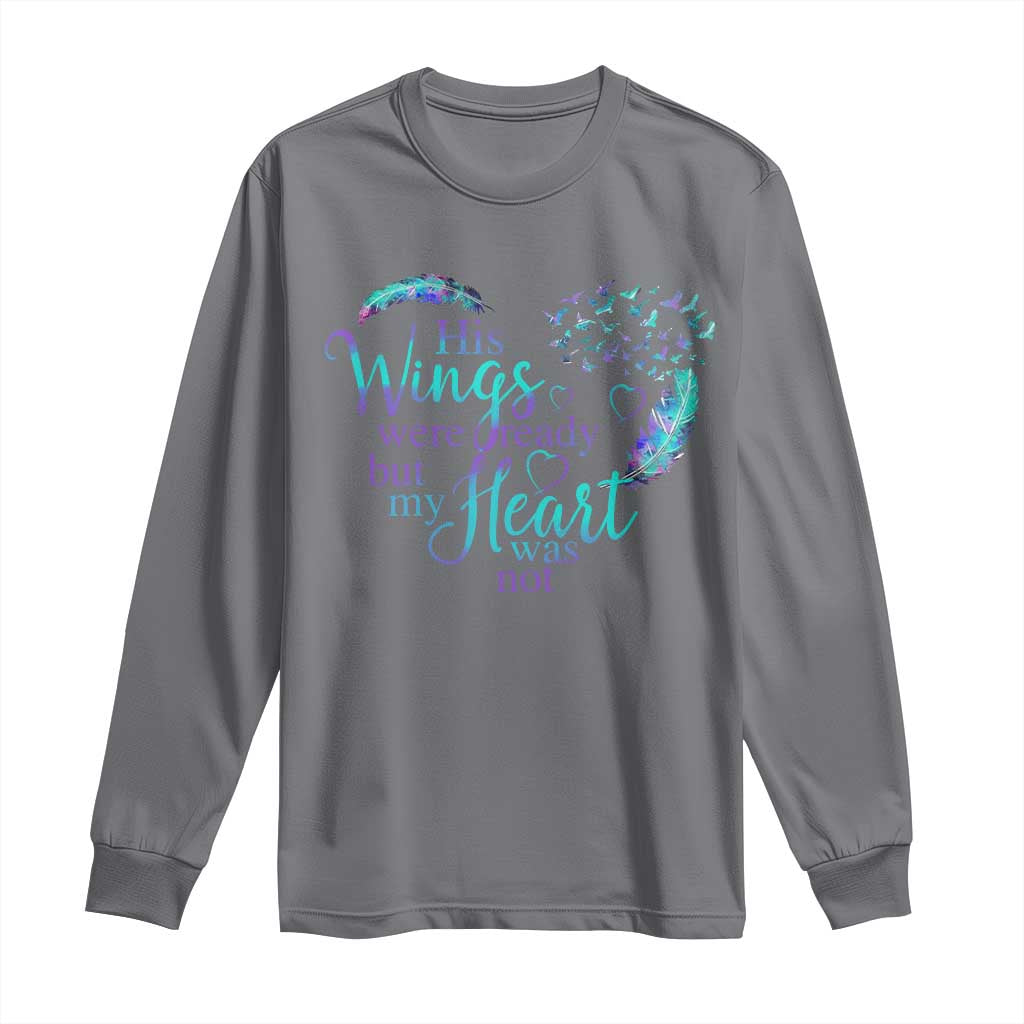 Suicide Prevention Support Long Sleeve Shirt His Wings Were Ready But My Heart Was Not Feathers