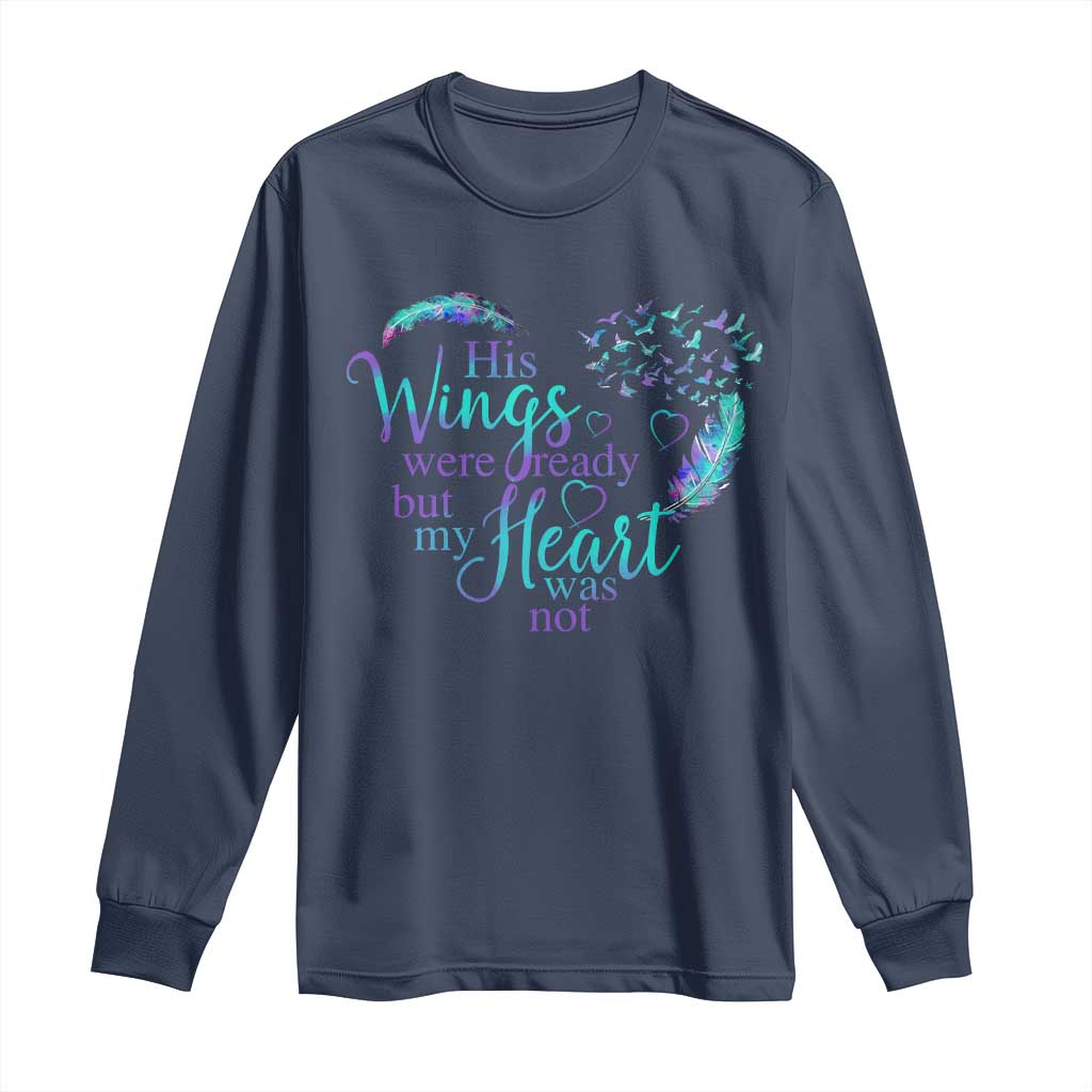 Suicide Prevention Support Long Sleeve Shirt His Wings Were Ready But My Heart Was Not Feathers