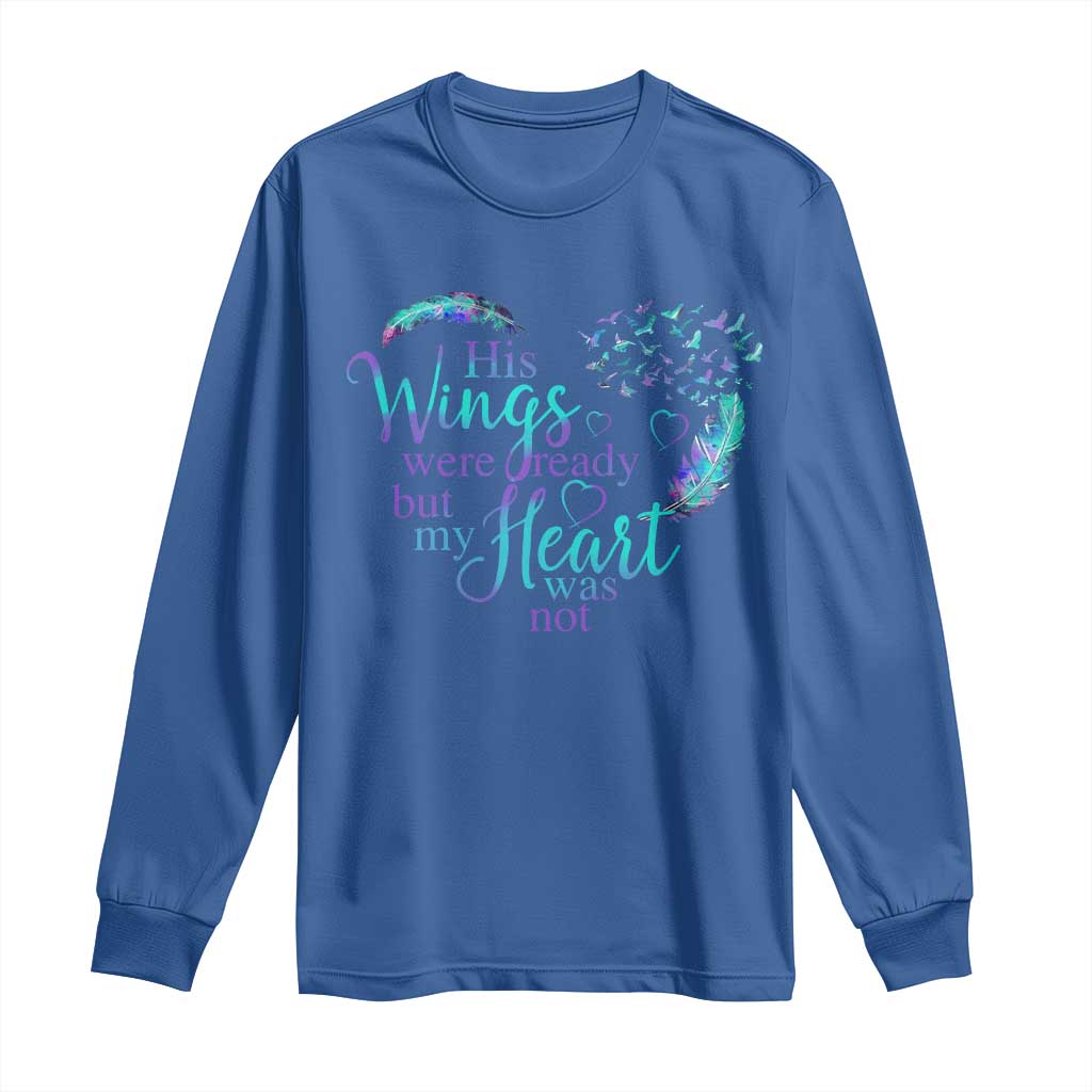 Suicide Prevention Support Long Sleeve Shirt His Wings Were Ready But My Heart Was Not Feathers
