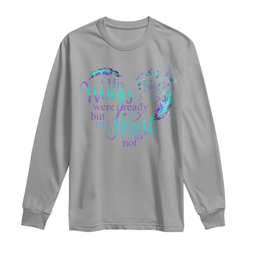 Suicide Prevention Support Long Sleeve Shirt His Wings Were Ready But My Heart Was Not Feathers