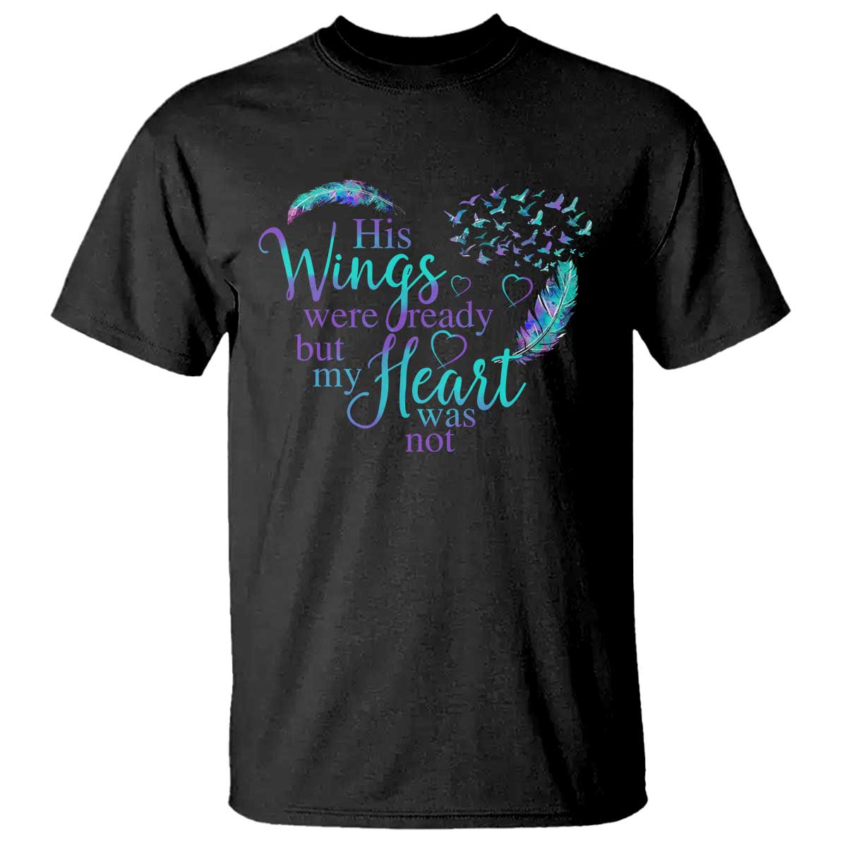 Suicide Prevention Support T Shirt His Wings Were Ready But My Heart Was Not Feathers