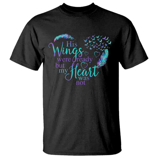 Suicide Prevention Support T Shirt His Wings Were Ready But My Heart Was Not Feathers