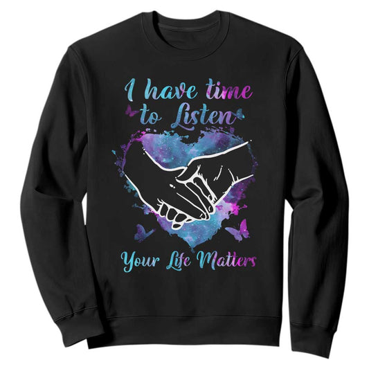 Suicide Prevention Support Sweatshirt I Have Time To Listen Your Life Matters Heart Holding Hand