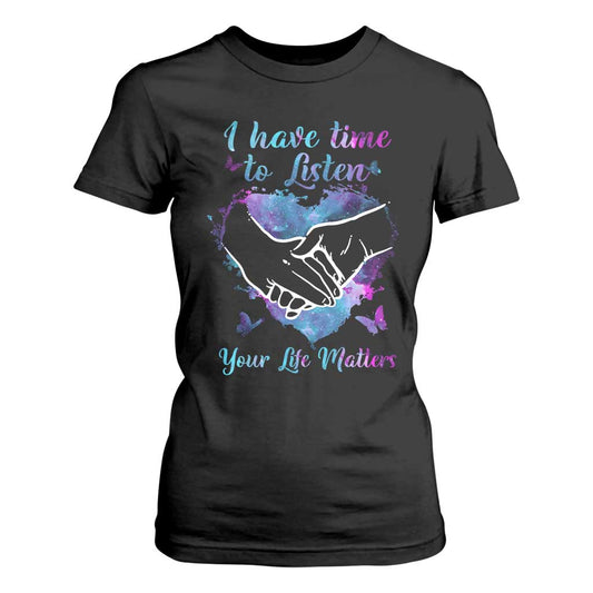 Suicide Prevention Support T Shirt For Women I Have Time To Listen Your Life Matters Heart Holding Hand