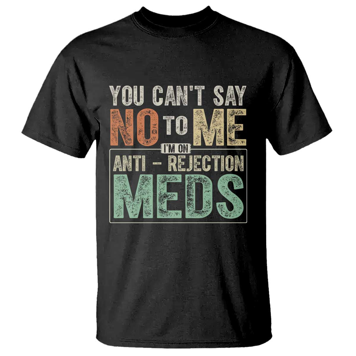 transplant-survivor-t-shirt-you-cant-say-no-to-me-im-on-anti-rejection-meds