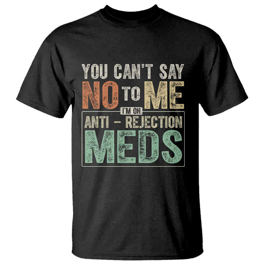 transplant-survivor-t-shirt-you-cant-say-no-to-me-im-on-anti-rejection-meds