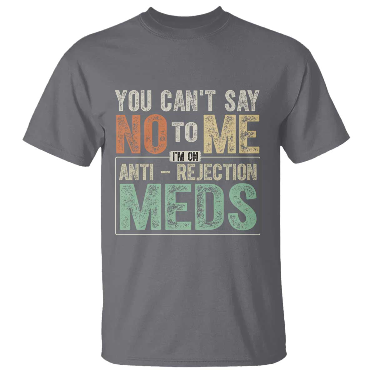 transplant-survivor-t-shirt-you-cant-say-no-to-me-im-on-anti-rejection-meds