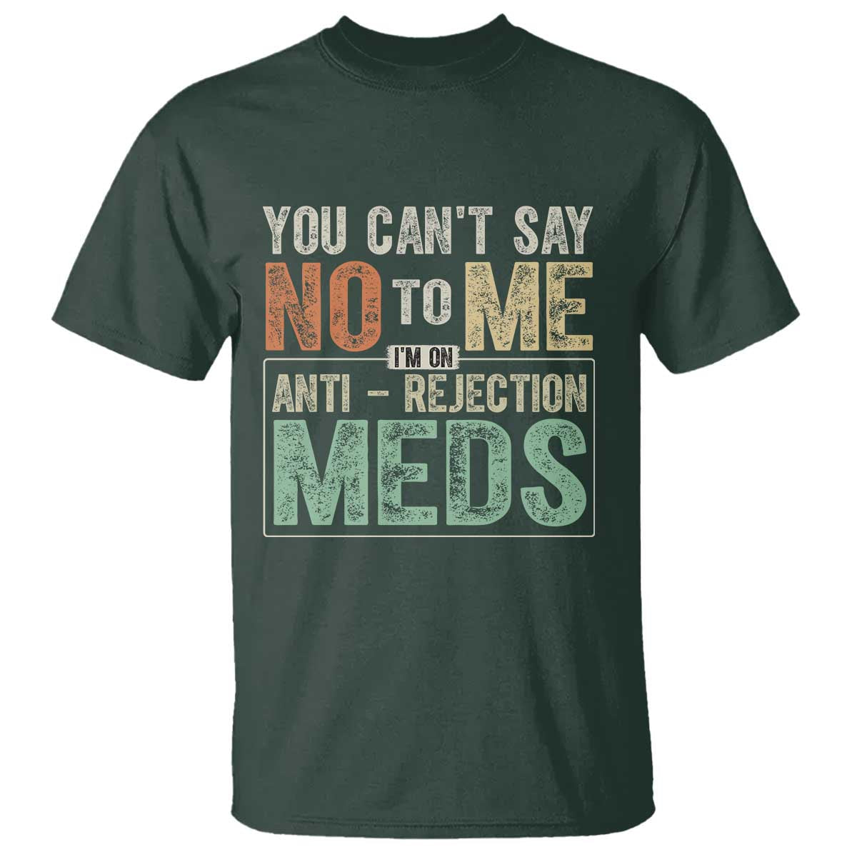 transplant-survivor-t-shirt-you-cant-say-no-to-me-im-on-anti-rejection-meds
