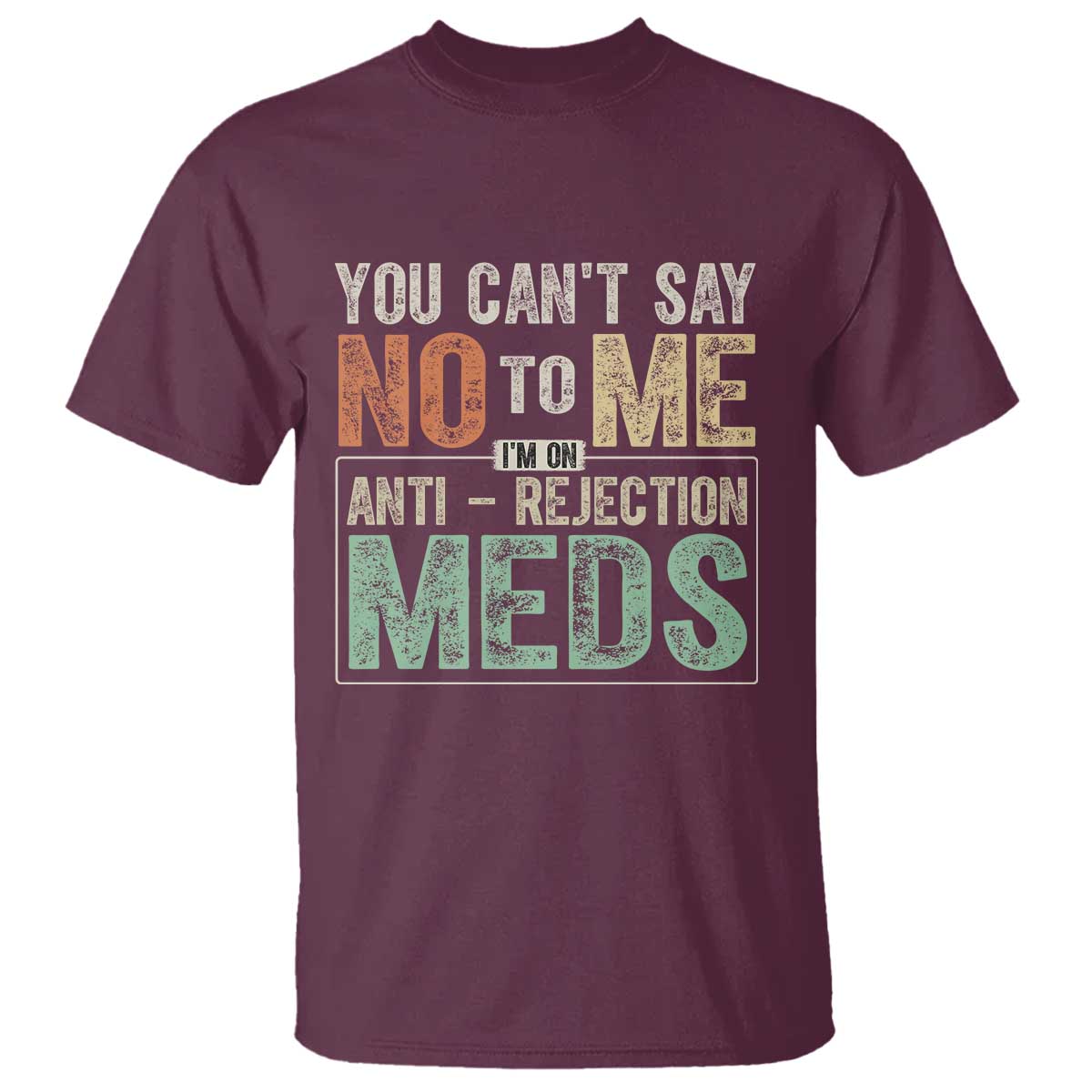 transplant-survivor-t-shirt-you-cant-say-no-to-me-im-on-anti-rejection-meds