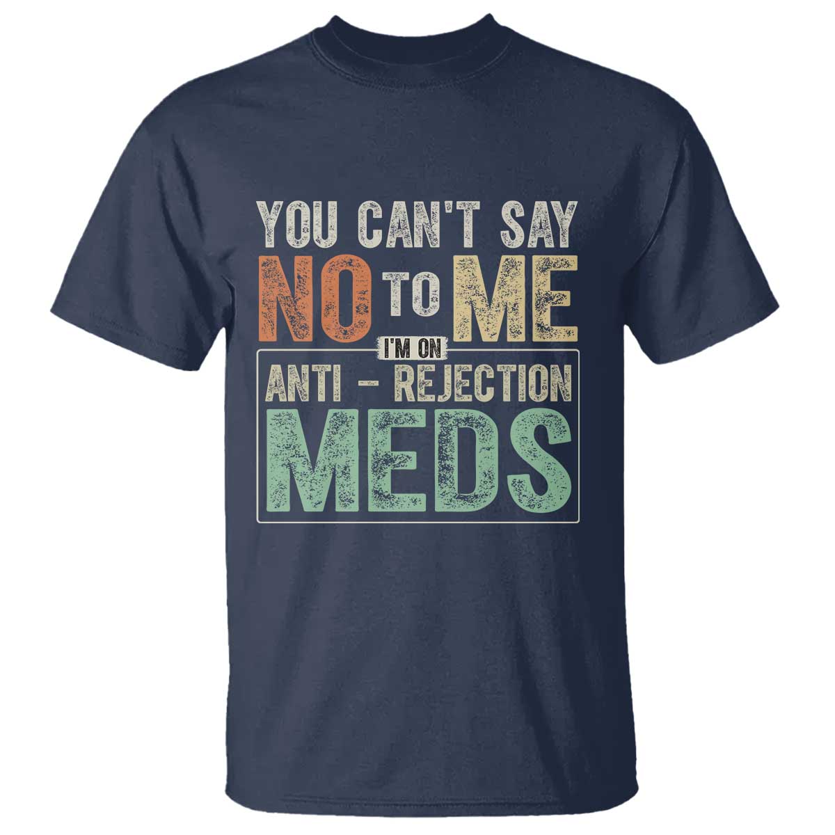 transplant-survivor-t-shirt-you-cant-say-no-to-me-im-on-anti-rejection-meds