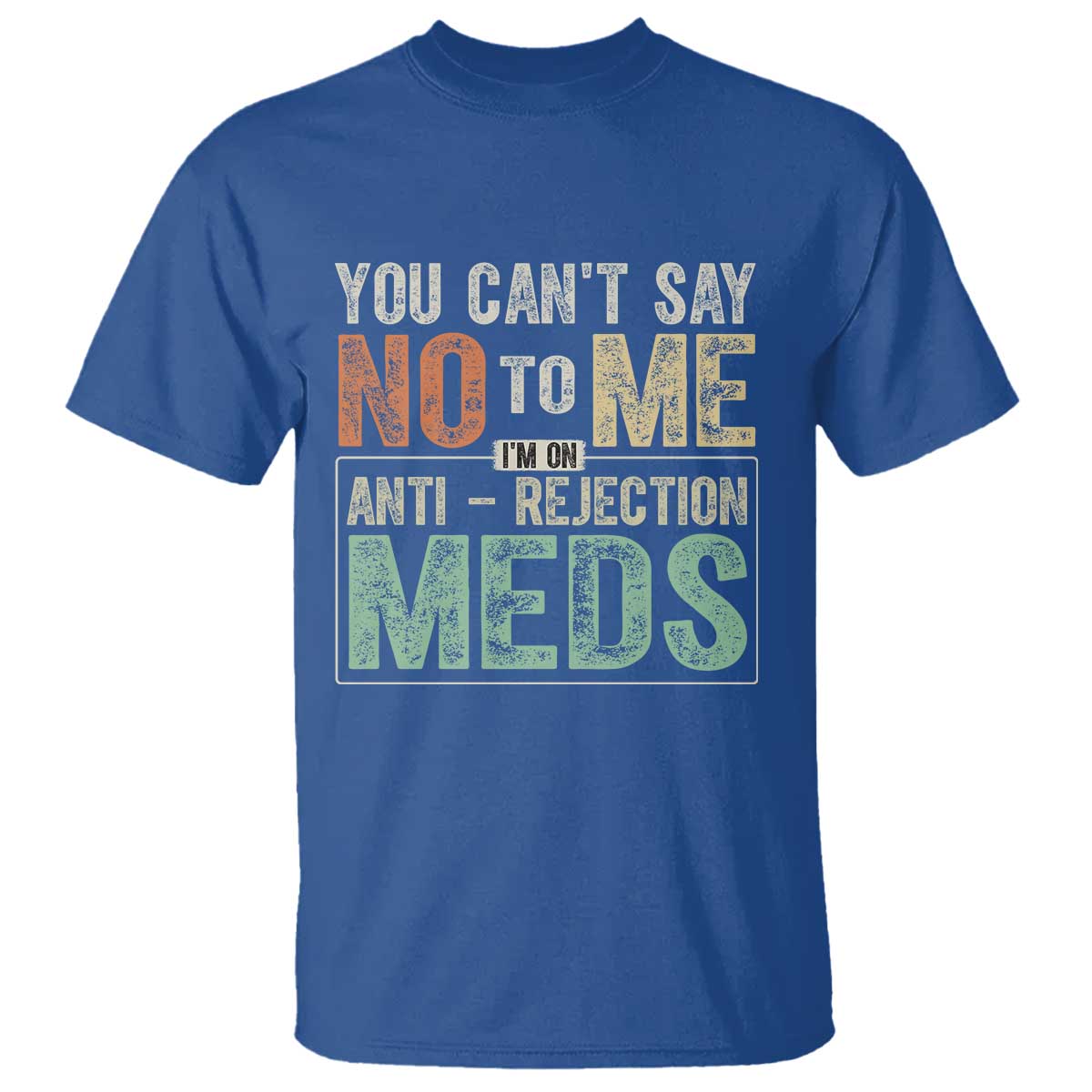 transplant-survivor-t-shirt-you-cant-say-no-to-me-im-on-anti-rejection-meds